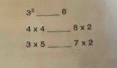 3^2 _ 6
4* 4 _ 8* 2
3* 5 _ 7* 2