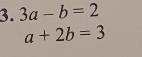 3a-b=2
a+2b=3