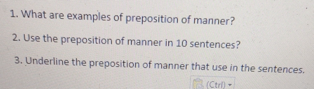 What are examples of preposition of manner? 
2. Use the preposition of manner in 10 sentences? 
3. Underline the preposition of manner that use in the sentences. 
(Ctrl)