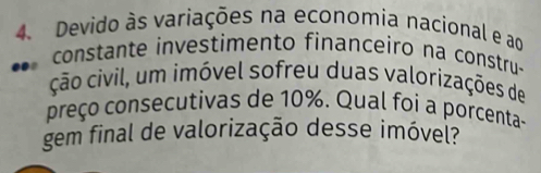 Devido às variações na economia nacional e ao 
constante investimento financeiro na constru- 
ção civil, um imóvel sofreu duas valorizações de 
preço consecutivas de 10%. Qual foi a porcenta- 
gem final de valorização desse imóvel?