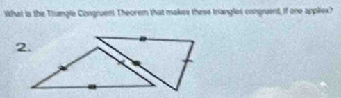 What is the Thangle Congruent Theorem that makes these triangles congruent, If one appliex?