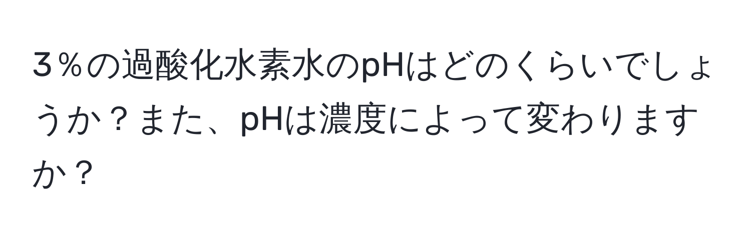 3％の過酸化水素水のpHはどのくらいでしょうか？また、pHは濃度によって変わりますか？