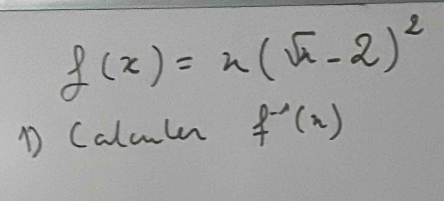 f(x)=x(sqrt(i)-2)^2
D Calculn f^(-1)(x)