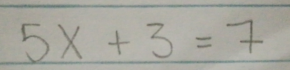 5x+3=7