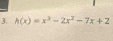 h(x)=x^3-2x^2-7x+2