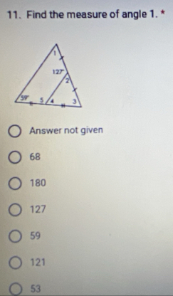 Find the measure of angle 1. *
Answer not given
68
180
127
59
121
53