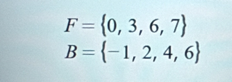 F= 0,3,6,7
B= -1,2,4,6