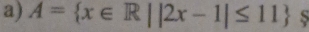 A= x∈ R||2x-1|≤ 11 s