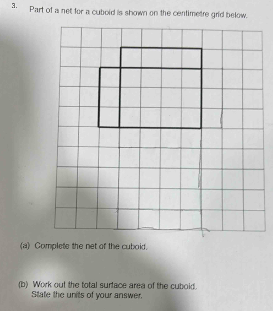 Part of a net for a cuboid is shown on the centimetre grid below. 
(a) Complete the net of the cuboid. 
(b) Work out the total surface area of the cuboid. 
State the units of your answer.