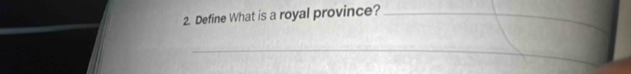 Define What is a royal province?_ 
_