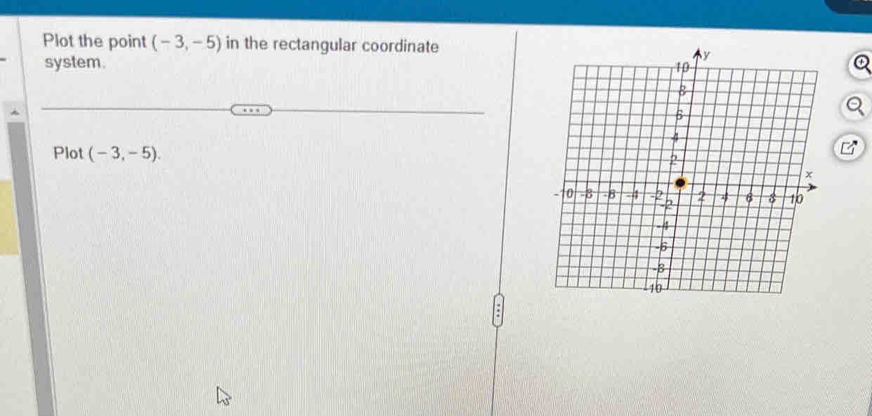 Plot the point (-3,-5) in the rectangular coordinate 
system. 
Plot (-3,-5).