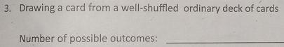 Drawing a card from a well-shuffled ordinary deck of cards 
Number of possible outcomes:_