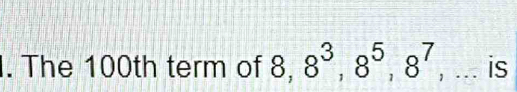 The 100th term of 8 8^3, 8^5, 8^7,... is