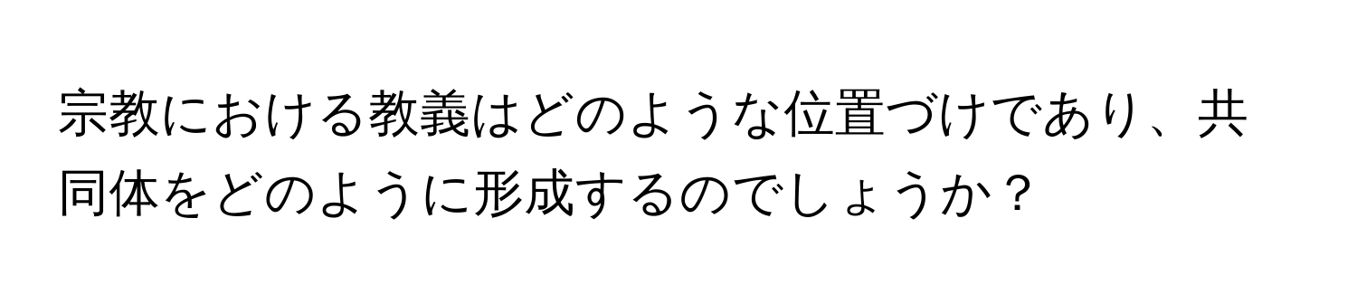 宗教における教義はどのような位置づけであり、共同体をどのように形成するのでしょうか？