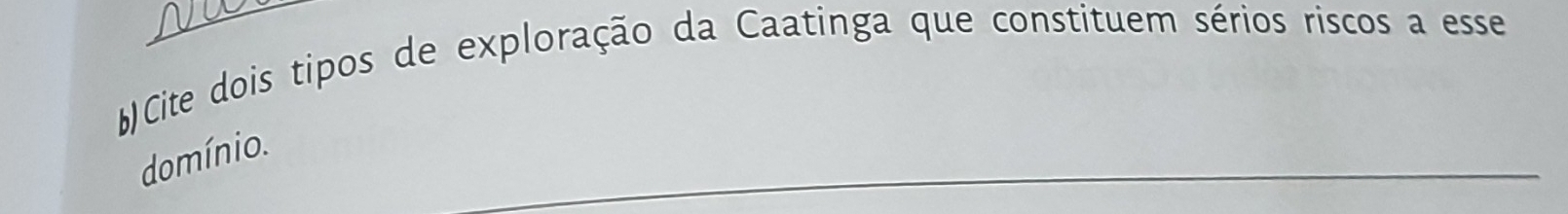 ) Cite dois tipos de exploração da Caatinga que constituem sérios riscos a esse 
_ 
domínio.