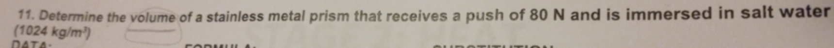 Determine the volume of a stainless metal prism that receives a push of 80 N and is immersed in salt water
(1024kg/m^3)