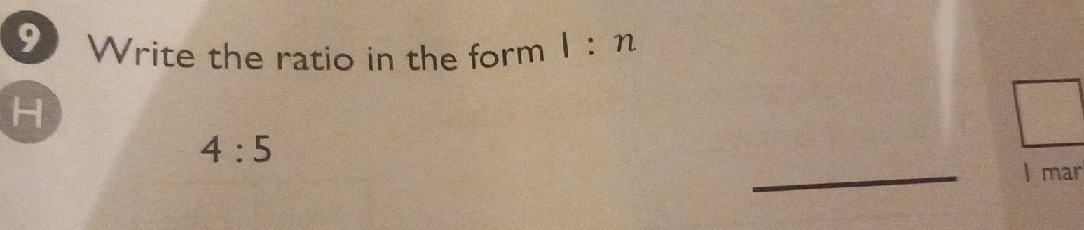 Write the ratio in the form 1:n
H 
_
4:5
l mar