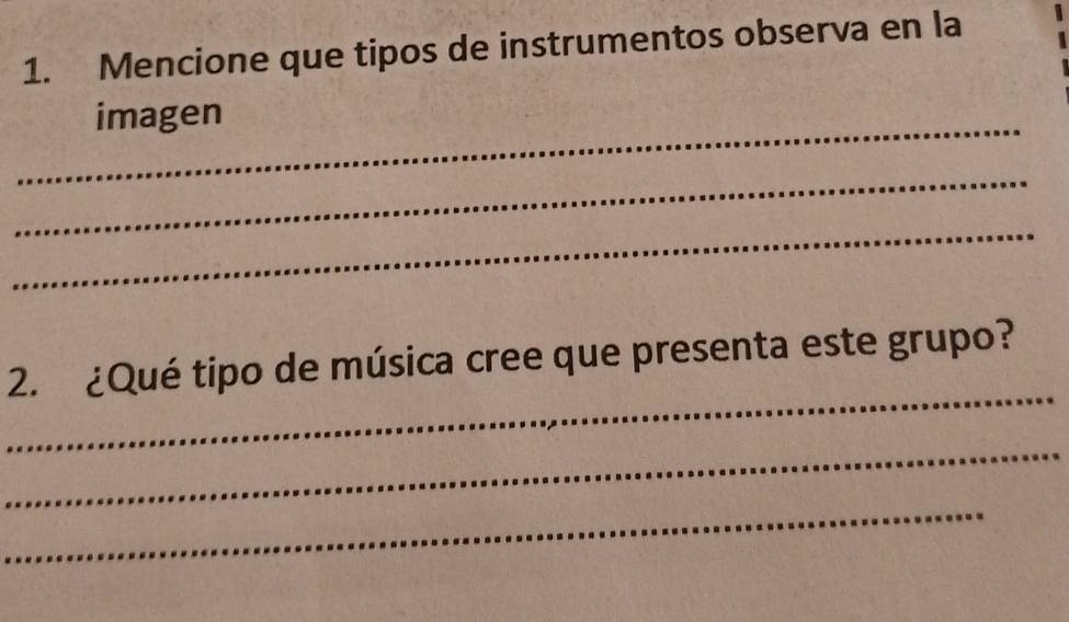 Mencione que tipos de instrumentos observa en la 
_ 
imagen 
_ 
_ 
_ 
2. ¿Qué tipo de música cree que presenta este grupo? 
_ 
_