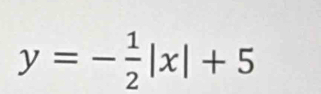 y=- 1/2 |x|+5