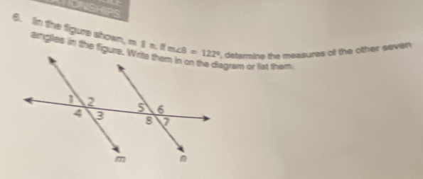 ONSHIPS
6. In the figure shown, m 1 n. I, determine the measures of the other seven 
angles in the figure. Write the
lagram or list them.