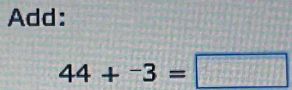 Add:
44+^-3=□