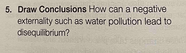 Draw Conclusions How can a negative 
externality such as water pollution lead to 
disequilibrium?