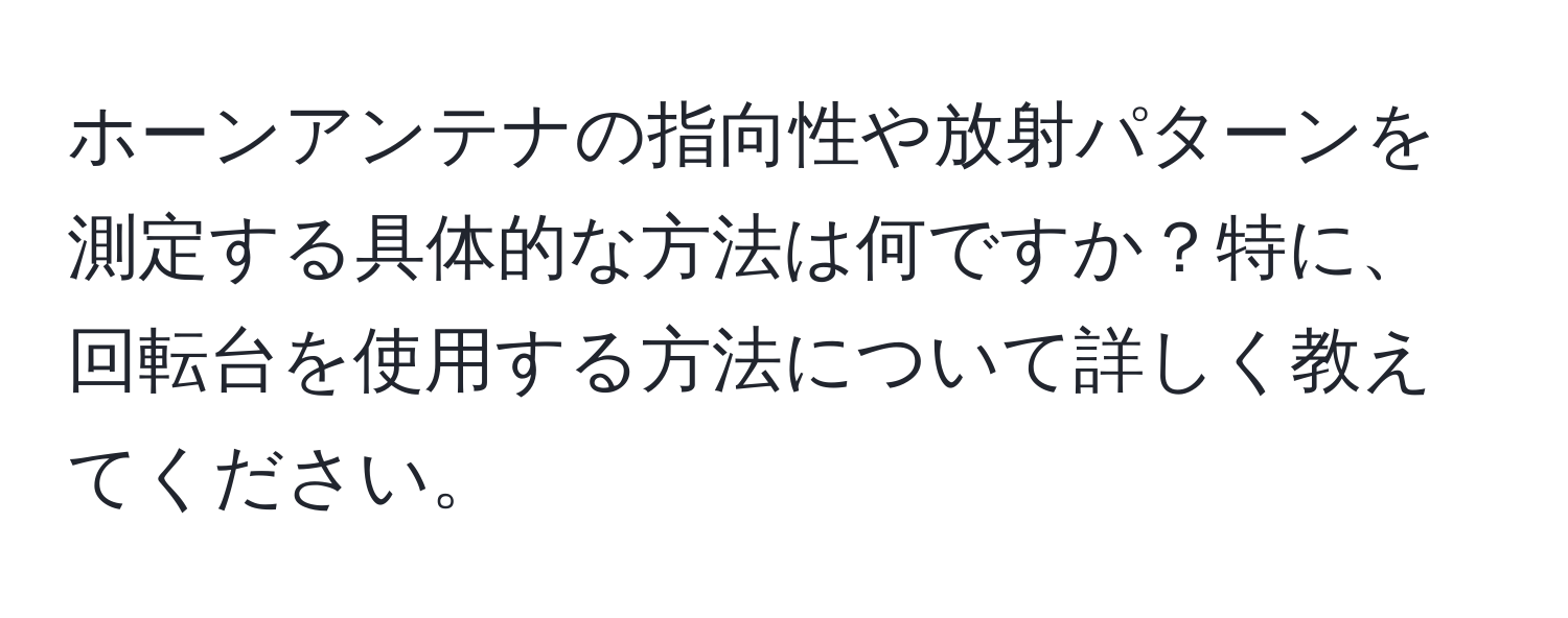 ホーンアンテナの指向性や放射パターンを測定する具体的な方法は何ですか？特に、回転台を使用する方法について詳しく教えてください。