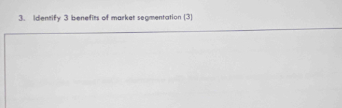 Identify 3 benefits of market segmentation (3)