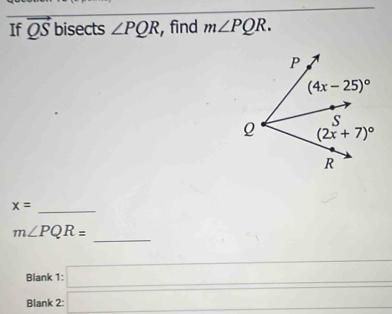 If vector QS bisects ∠ PQR , find m∠ PQR.
x=
_
_
m∠ PQR=
Blank 1: □
Blank 2: □