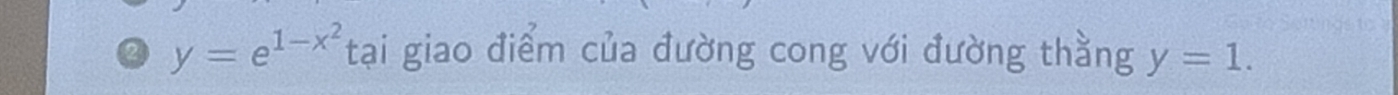 2 y=e^(1-x^2) tại giao điểm của đường cong với đường thằng y=1.