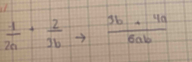  1/2a + 2/3b to  (3b+4a)/6ab 