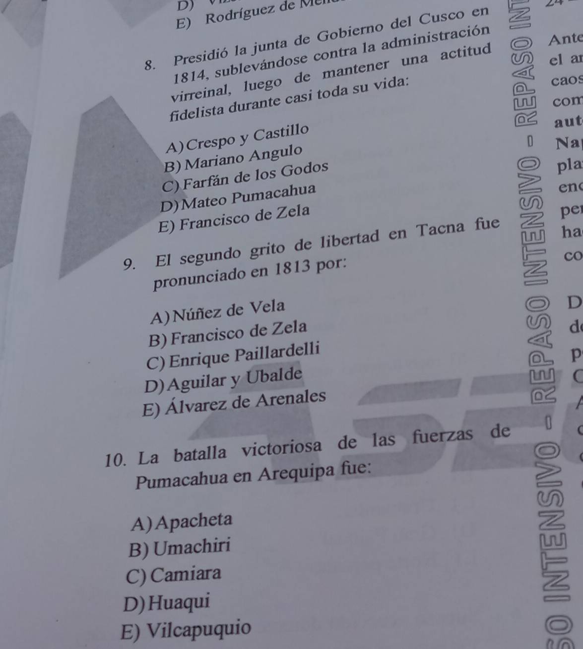 D)
E) Rodríguez de Mel
Ante
8. Presidió la junta de Gobierno del Cusco en
1814, sublevándose contra la administración
un el ar
virreinal, luego de mantener una actitud
fidelista durante casi toda su vida:
a
a caos
UU com
n aut
A)Crespo y Castillo
B) Mariano Angulo
Na
C) Farfán de los Godos
pla
D)Mateo Pumacahua
en
E) Francisco de Zela
pe
9. El segundo grito de libertad en Tacna fue
ha
pronunciado en 1813 por:
co
A)Núñez de Vela
D
B) Francisco de Zela
un d
C) Enrique Paillardelli
oL p
u
D)Aguilar y Ubalde C
E) Álvarez de Arenales
a
10. La batalla victoriosa de las fuerzas de
Pumacahua en Arequipa fue:
A)Apacheta
B) Umachiri
C) Camiara
D)Huaqui
E) Vilcapuquio
n