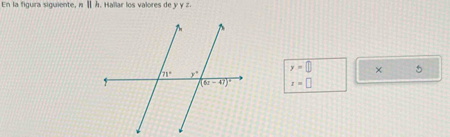 En la figura siguiente, n||h. Hallar los valores de y y z.
y=□ × 5
z=□