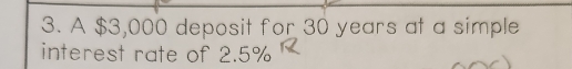 A $3,000 deposit for 30 years at a simple 
interest rate of 2.5%