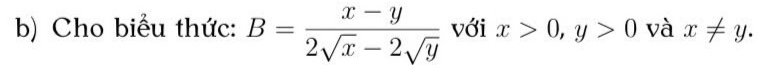 Cho biểu thức: B= (x-y)/2sqrt(x)-2sqrt(y)  với x>0, y>0 và x!= y.