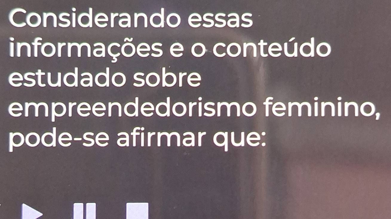 Considerando essas 
informações e o conteúdo 
estudado sobre 
empreendedorismo feminino, 
pode-se afirmar que: