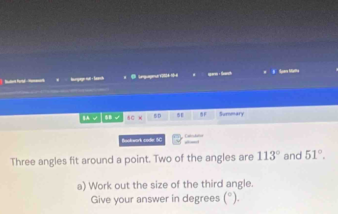 Ioudera Portal - Momenaría Gungago out - Saach Lenguagenut V2024-10-4 * sparis - Search Spare Mathe 
BA 6B 5C × 5 D 5F Summary 
Bookwork code: 5C Caleslator wlosed 
Three angles fit around a point. Two of the angles are 113° and 51°. 
a) Work out the size of the third angle. 
Give your answer in degrees (^circ ).