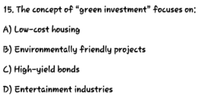 The concept of “green investment” focuses on:
A) Low-cost housing
B) Environmentally friendly projects
C) High-yield bonds
D) Entertainment industries