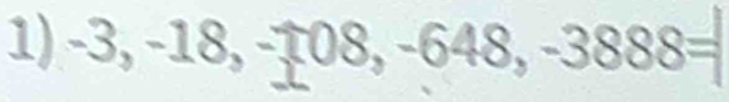 -3,-18, -108, -648, -3888=