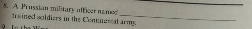 A Prussian military officer named 
trained soldiers in the Continental army. 
q In