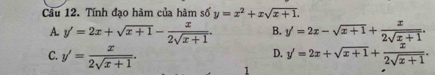 Cầu 12. Tính đạo hàm của hàm số y=x^2+xsqrt(x+1).
A. y'=2x+sqrt(x+1)- x/2sqrt(x+1) . B. y'=2x-sqrt(x+1)+ x/2sqrt(x+1) .
D. y'=2x+sqrt(x+1)+ x/2sqrt(x+1) .
C. y'= x/2sqrt(x+1) . 1