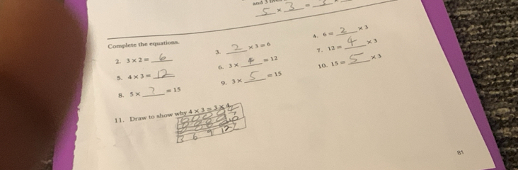 +
x^3
4. 6=
_
* 3
Complete the equations. _ * 3=6 1. 12= _ 

2. 3* 2= _ 
6. 3* _  =12 15= _ * 3
10. 
5. 4* 3= _
=15
9. 3*
_ 
8. 5* _  =15
11. Draw to show why 4* 3=3*
81