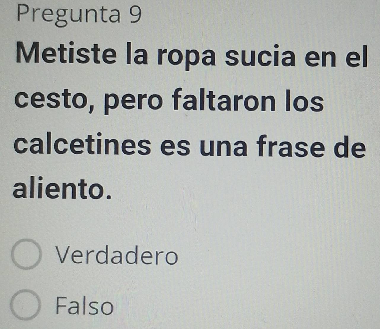 Pregunta 9
Metiste la ropa sucia en el
cesto, pero faltaron los
calcetines es una frase de
aliento.
Verdadero
Falso