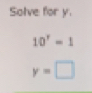 Solve for y.
10^r=1