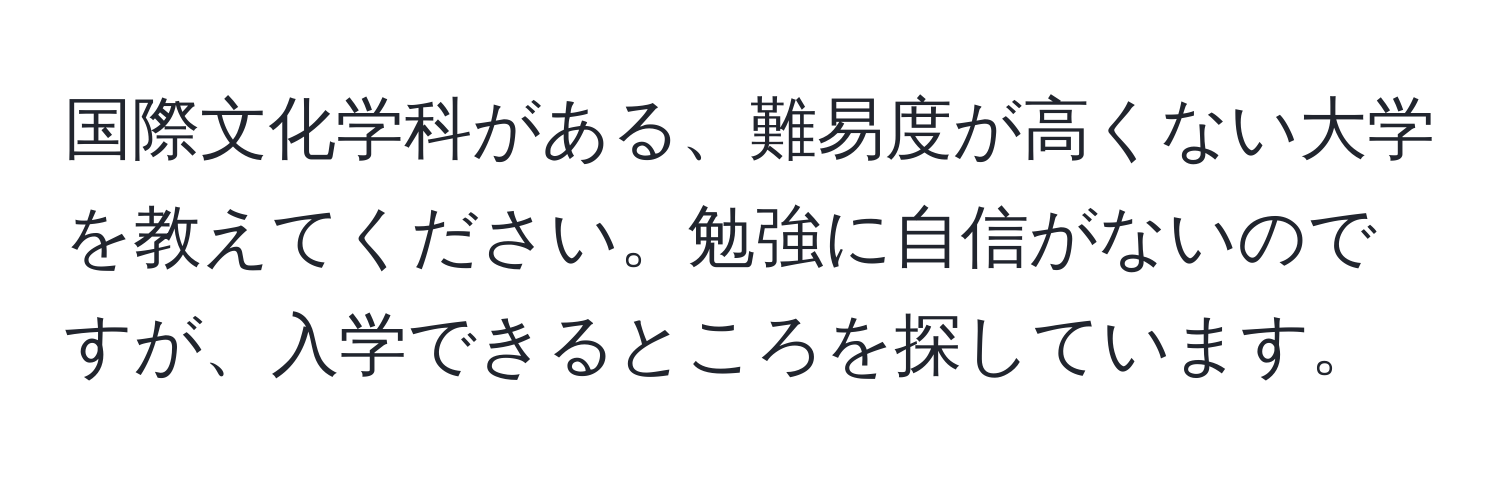 国際文化学科がある、難易度が高くない大学を教えてください。勉強に自信がないのですが、入学できるところを探しています。