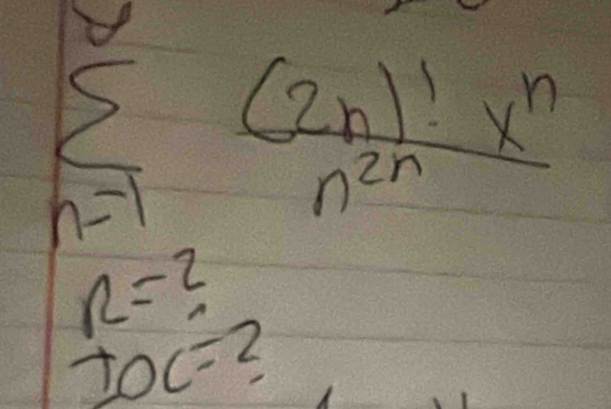 sumlimits _n=1 (2n)!x^n/n^(2n) 
n=2
IOC=?