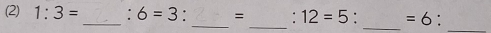 (2) 1:3= _ : 6=3 _= . 12=5. =6
_ 
_ 
_