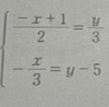 beginarrayl  (-x+1)/2 = y/3  - x/3 =y-5endarray.