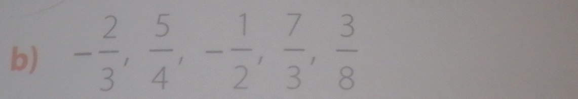 - 2/3 ,  5/4 , - 1/2 ,  7/3 ,  3/8 