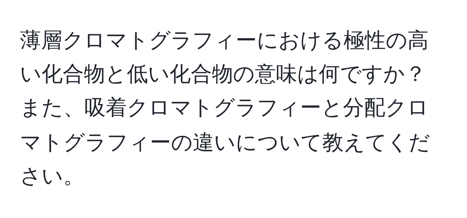 薄層クロマトグラフィーにおける極性の高い化合物と低い化合物の意味は何ですか？また、吸着クロマトグラフィーと分配クロマトグラフィーの違いについて教えてください。